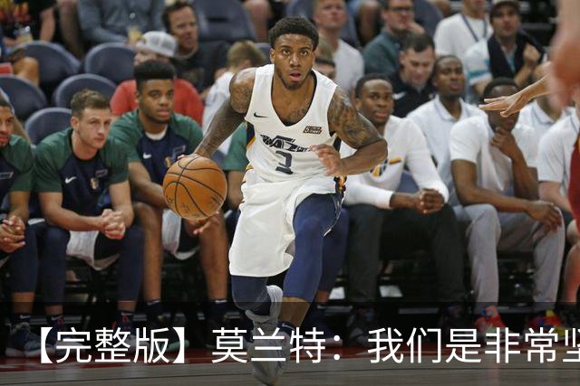 【完整版】莫兰特：我们是非常坚定的球队 关键时刻赢球靠防守