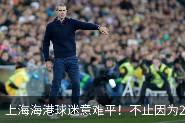 上海海港球迷意难平！不止因为2-3河内公安，更多在于以下五点！