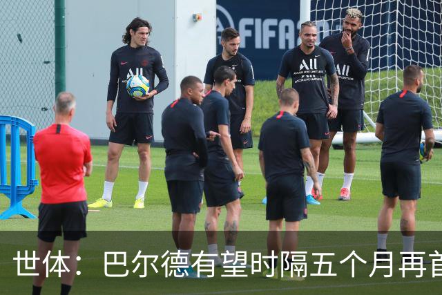 世体：巴尔德有望时隔五个月再首发，对阵阿拉维斯迎正名良机