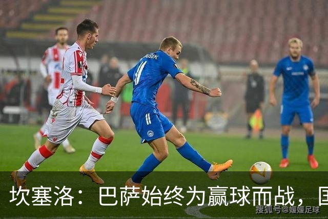 坎塞洛：巴萨始终为赢球而战，国家德比要争取三分