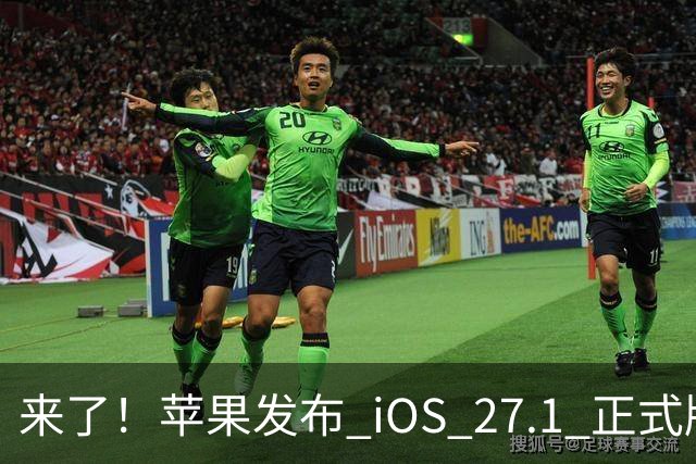 来了！苹果发布 iOS 27.1 正式版系统