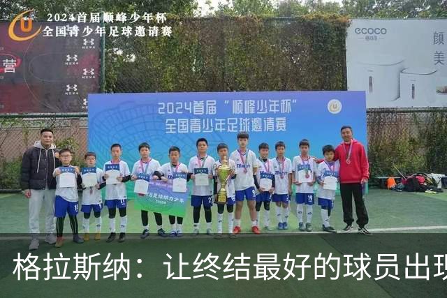 格拉斯纳：让终结最好的球员出现在得分位置上，是我们打磨的方向