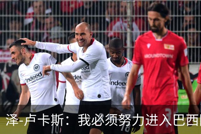 泽-卢卡斯：我必须努力进入巴西国家队；最喜欢看罗德里踢球