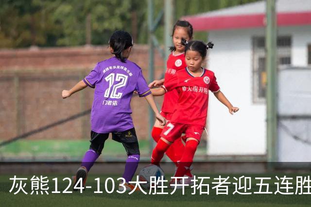 灰熊124-103大胜开拓者迎五连胜 杨瀚森出场4分32秒获3分2板1帽