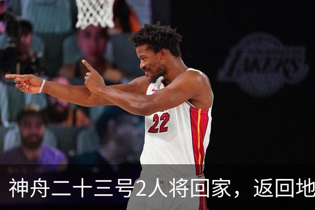 神舟二十三号2人将回家，返回地球前要做什么准备？神二十四准备