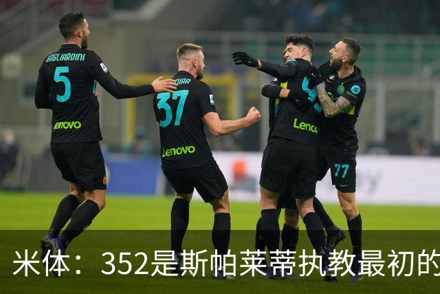 米体：352是斯帕莱蒂执教最初的战术挚爱，曾写相关毕业论文