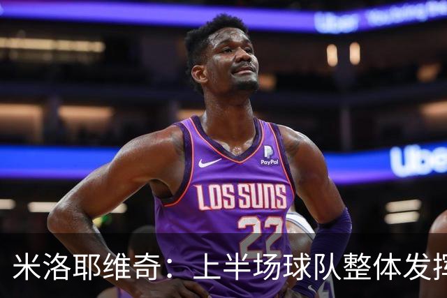 米洛耶维奇：上半场球队整体发挥不佳，没有进入状态