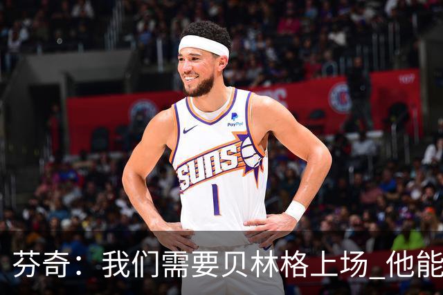 芬奇：我们需要贝林格上场 他能给我们带来能量