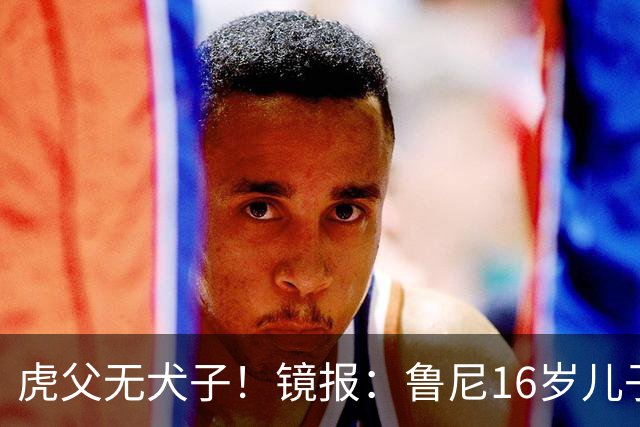 虎父无犬子！镜报：鲁尼16岁儿子凯近日在曼联U18上演大四喜