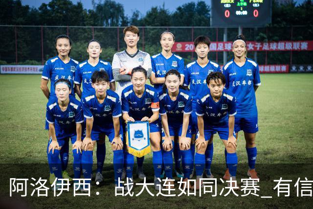 阿洛伊西：战大连如同决赛 有信心争取理想结果