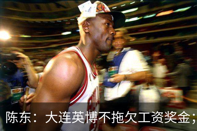 陈东：大连英博不拖欠工资奖金；平均票价96元；有50来家赞助商
