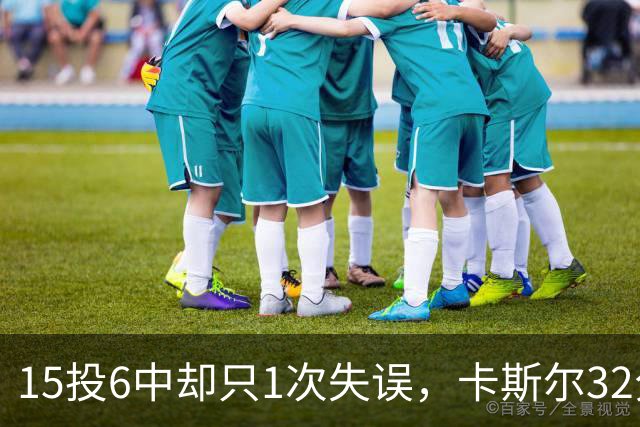15投6中却只1次失误，卡斯尔32分钟交出15分7板5助