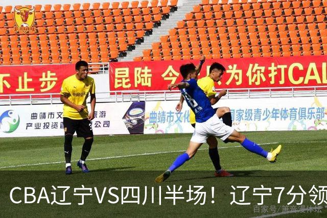 CBA辽宁VS四川半场！辽宁7分领先，库铂26分，辽宁本土全员不合格！