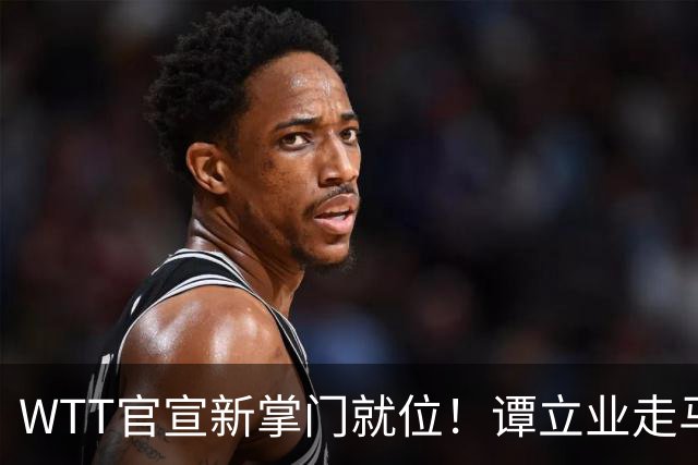 WTT官宣新掌门就位！谭立业走马上任，刘国梁回归再添悬念